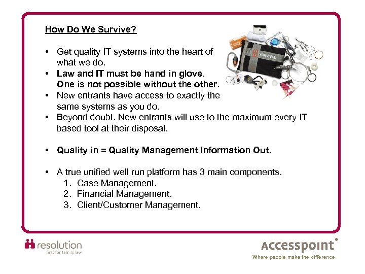 How Do We Survive? • Get quality IT systems into the heart of what