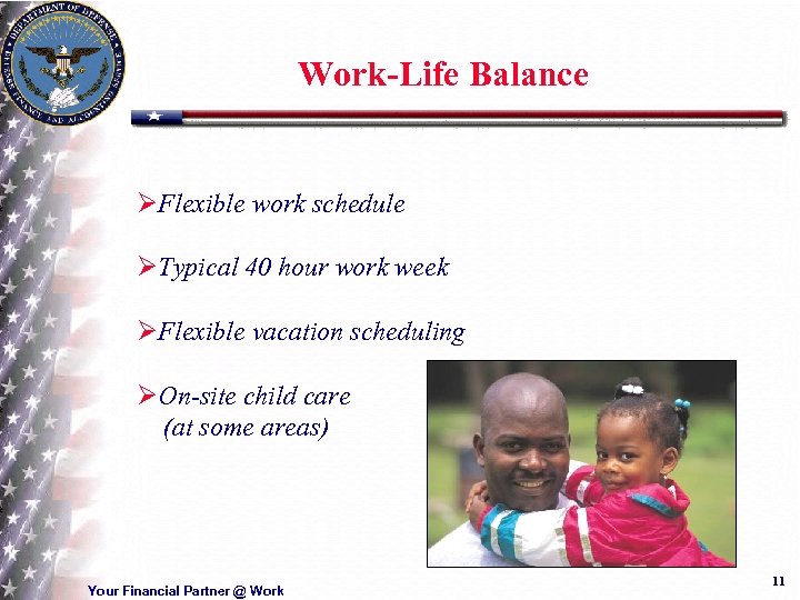 Work-Life Balance ØFlexible work schedule ØTypical 40 hour work week ØFlexible vacation scheduling ØOn-site