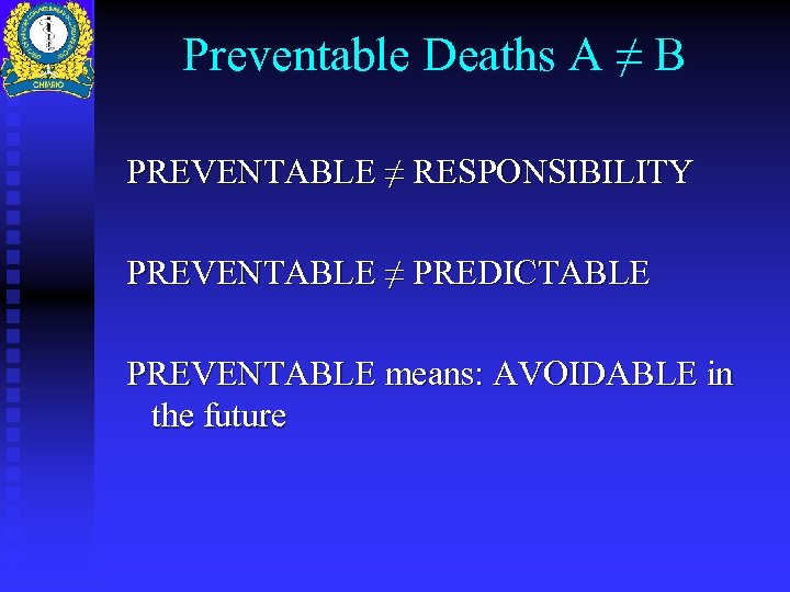 Preventable Deaths A ≠ B PREVENTABLE ≠ RESPONSIBILITY PREVENTABLE ≠ PREDICTABLE PREVENTABLE means: AVOIDABLE