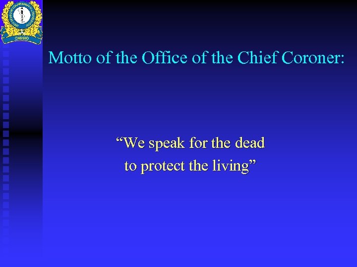 Motto of the Office of the Chief Coroner: “We speak for the dead to