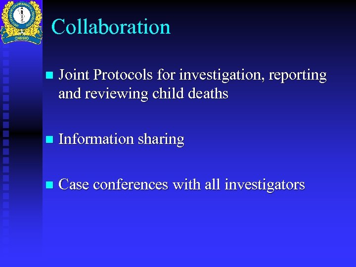 Collaboration n Joint Protocols for investigation, reporting and reviewing child deaths n Information sharing