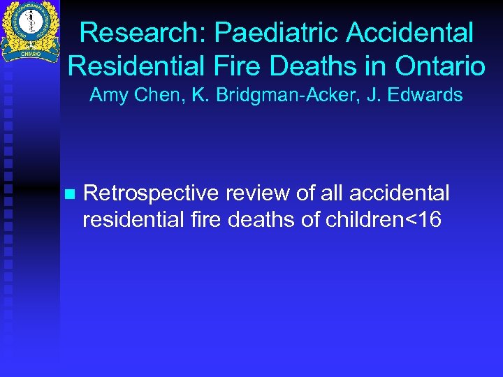 Research: Paediatric Accidental Residential Fire Deaths in Ontario Amy Chen, K. Bridgman-Acker, J. Edwards