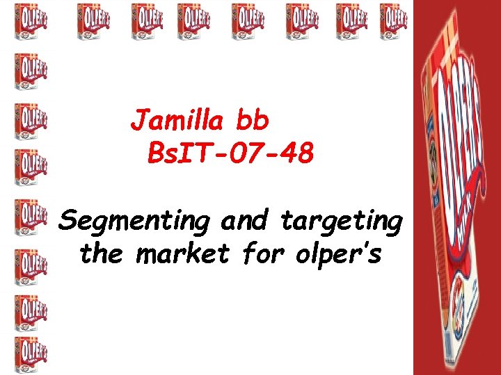 Jamilla bb Bs. IT-07 -48 Segmenting and targeting the market for olper’s 