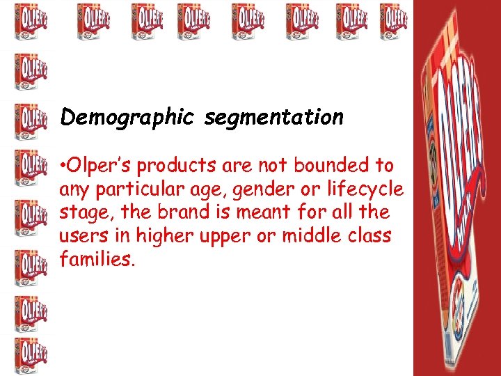 Demographic segmentation • Olper’s products are not bounded to any particular age, gender or
