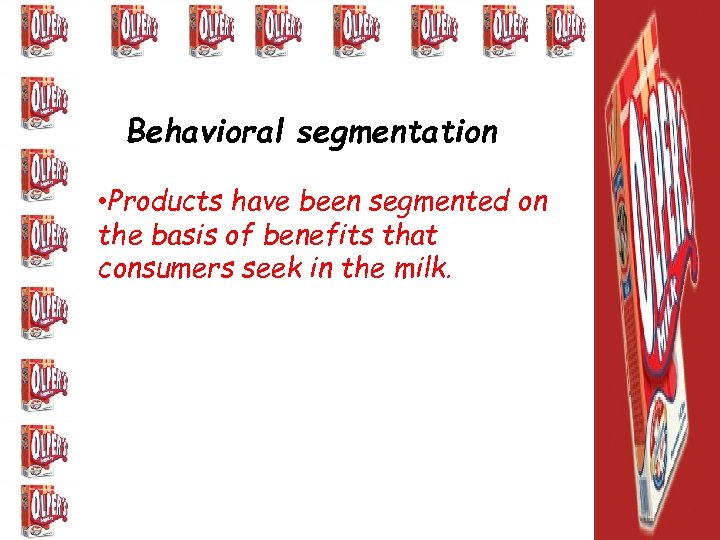 Behavioral segmentation • Products have been segmented on the basis of benefits that consumers