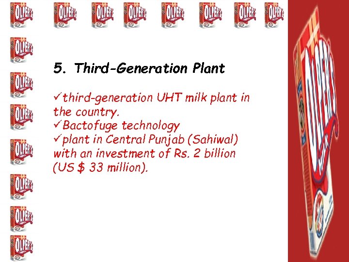 5. Third-Generation Plant üthird-generation UHT milk plant in the country. üBactofuge technology üplant in