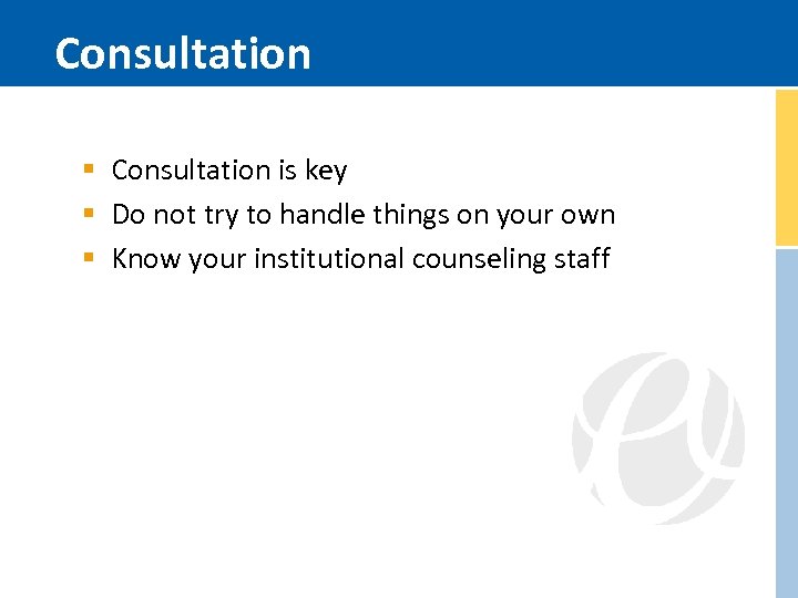 Consultation § Consultation is key § Do not try to handle things on your