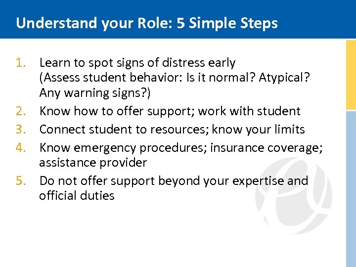 Understand your Role: 5 Simple Steps 1. Learn to spot signs of distress early