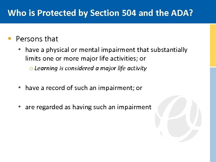 Who is Protected by Section 504 and the ADA? § Persons that • have