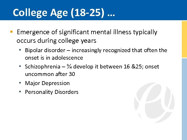 College Age (18 -25) … § Emergence of significant mental illness typically occurs during