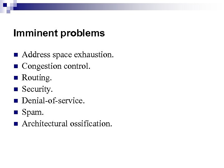 Imminent problems n n n n Address space exhaustion. Congestion control. Routing. Security. Denial-of-service.