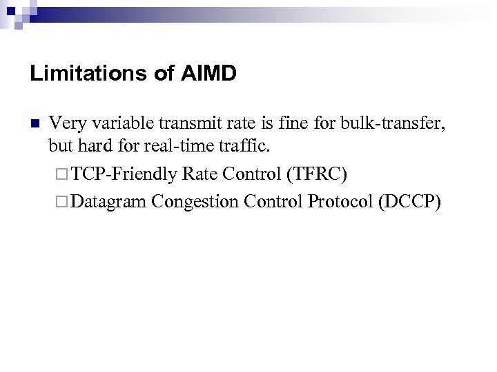 Limitations of AIMD n Very variable transmit rate is fine for bulk-transfer, but hard