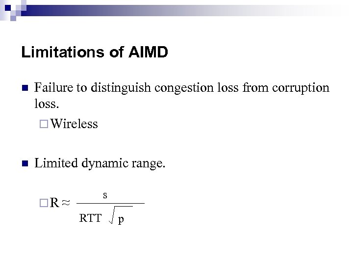 Limitations of AIMD n Failure to distinguish congestion loss from corruption loss. ¨ Wireless