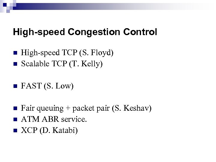 High-speed Congestion Control n High-speed TCP (S. Floyd) Scalable TCP (T. Kelly) n FAST