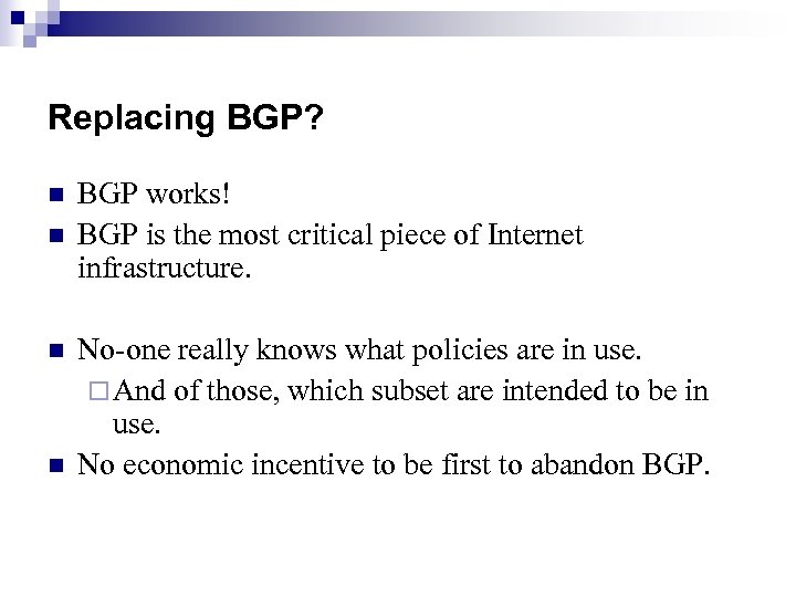 Replacing BGP? n n BGP works! BGP is the most critical piece of Internet