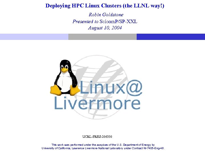 Deploying HPC Linux Clusters (the LLNL way!) Robin Goldstone Presented to Scicom. P/SP-XXL August