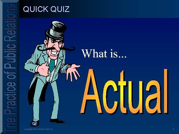 QUICK QUIZ What is. . . Copyright © 2001 Prentice Hall, Inc. 16 