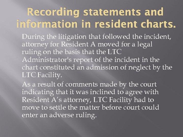 Recording statements and information in resident charts. During the litigation that followed the incident,