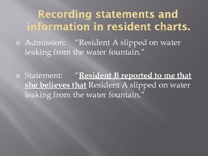 Recording statements and information in resident charts. Admission: “Resident A slipped on water leaking