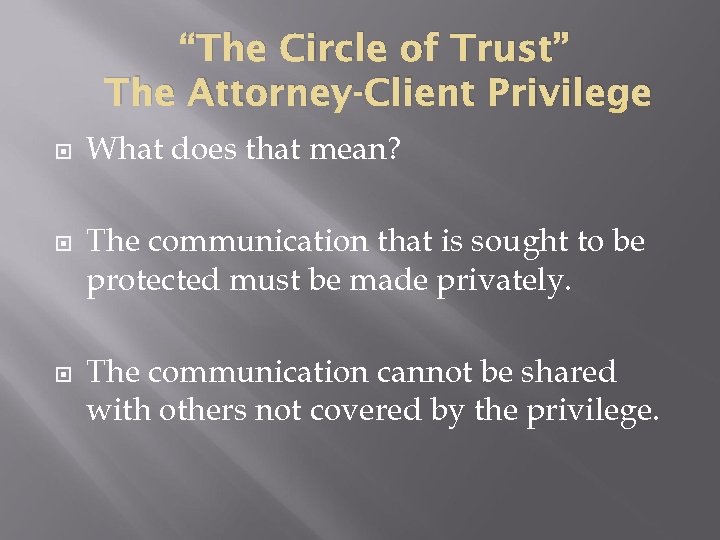 “The Circle of Trust” The Attorney-Client Privilege What does that mean? The communication that
