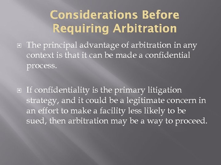 Considerations Before Requiring Arbitration The principal advantage of arbitration in any context is that