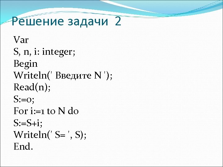 Решение задачи 2 Var S, n, i: integer; Begin Writeln(' Введите N '); Read(n);