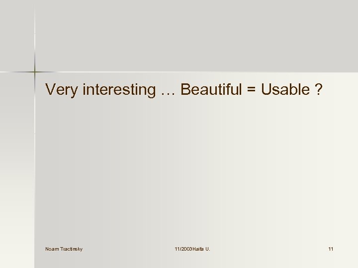 Very interesting … Beautiful = Usable ? Noam Tractinsky 11/2003 Haifa U. 11 