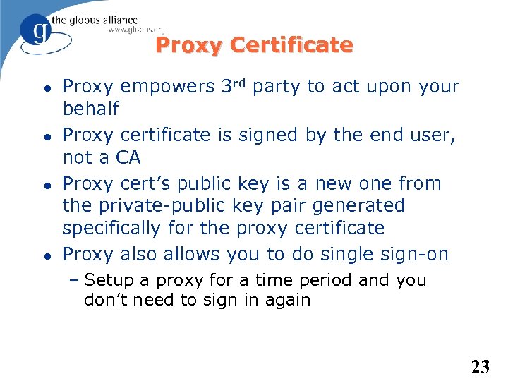 Proxy Certificate Proxy empowers 3 rd party to act upon your behalf Proxy certificate
