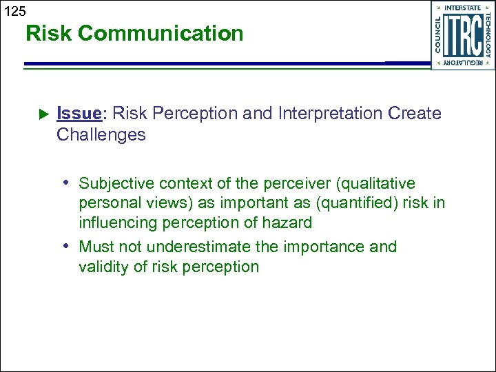 125 Risk Communication Issue: Risk Perception and Interpretation Create Challenges • Subjective context of