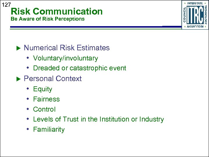 127 Risk Communication Be Aware of Risk Perceptions Numerical Risk Estimates • Voluntary/involuntary •