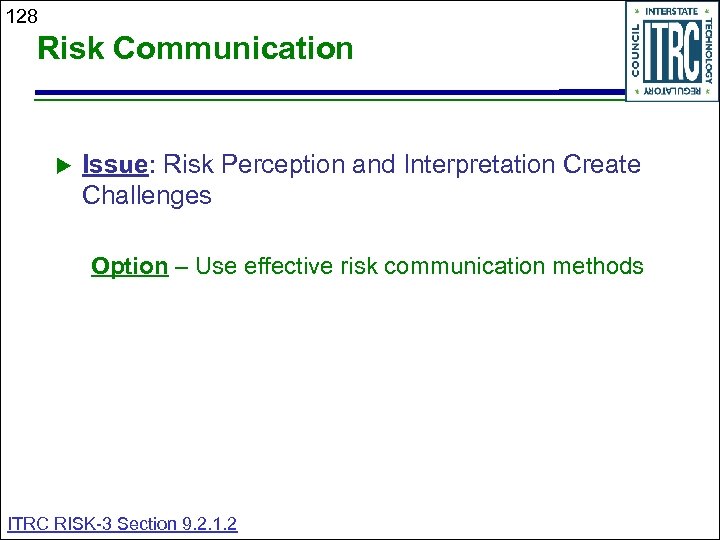 128 Risk Communication Issue: Risk Perception and Interpretation Create Challenges Option – Use effective