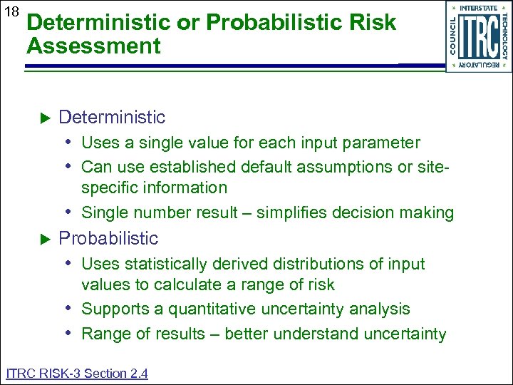 18 Deterministic or Probabilistic Risk Assessment Deterministic • Uses a single value for each