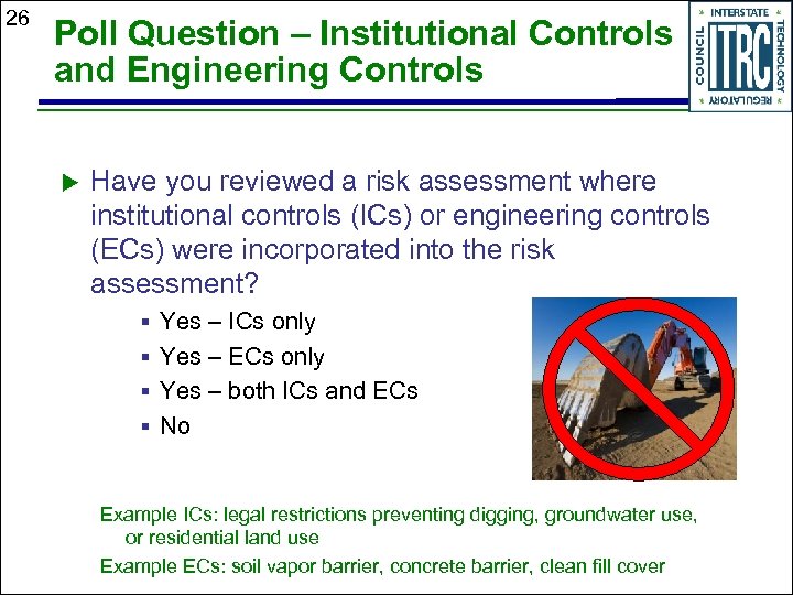 26 Poll Question – Institutional Controls and Engineering Controls Have you reviewed a risk