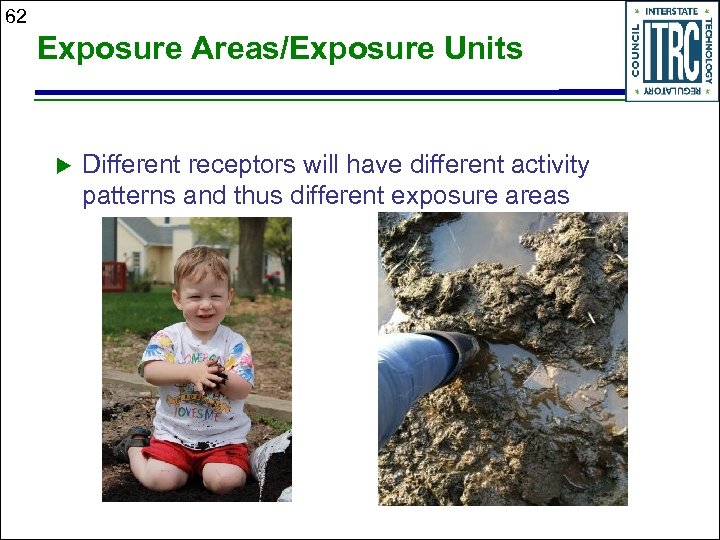 62 Exposure Areas/Exposure Units Different receptors will have different activity patterns and thus different