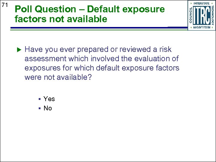 71 Poll Question – Default exposure factors not available Have you ever prepared or