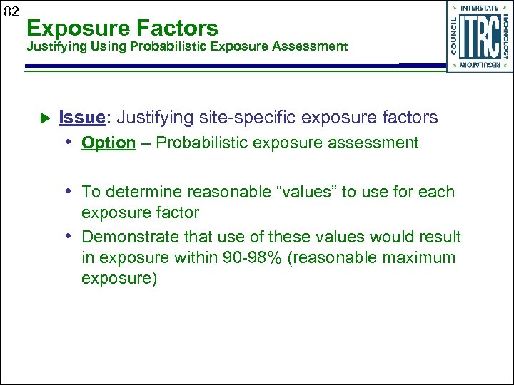 82 Exposure Factors Justifying Using Probabilistic Exposure Assessment Issue: Justifying site-specific exposure factors •