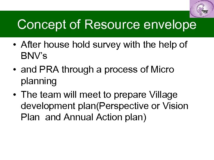 Concept of Resource envelope • After house hold survey with the help of BNV’s