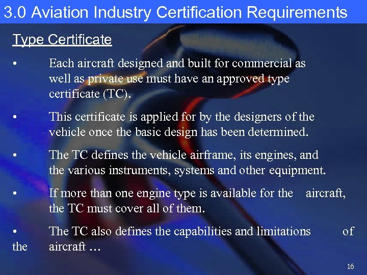 3. 0 Aviation Industry Certification Requirements Type Certificate • Each aircraft designed and built