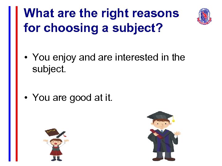 What are the right reasons for choosing a subject? • You enjoy and are