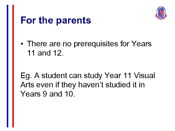 For the parents • There are no prerequisites for Years 11 and 12. Eg.