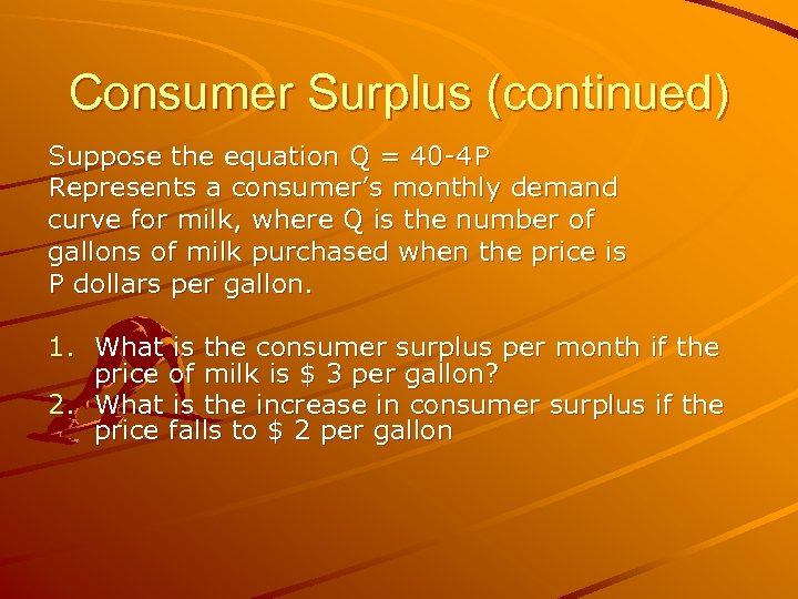 Consumer Surplus (continued) Suppose the equation Q = 40 -4 P Represents a consumer’s