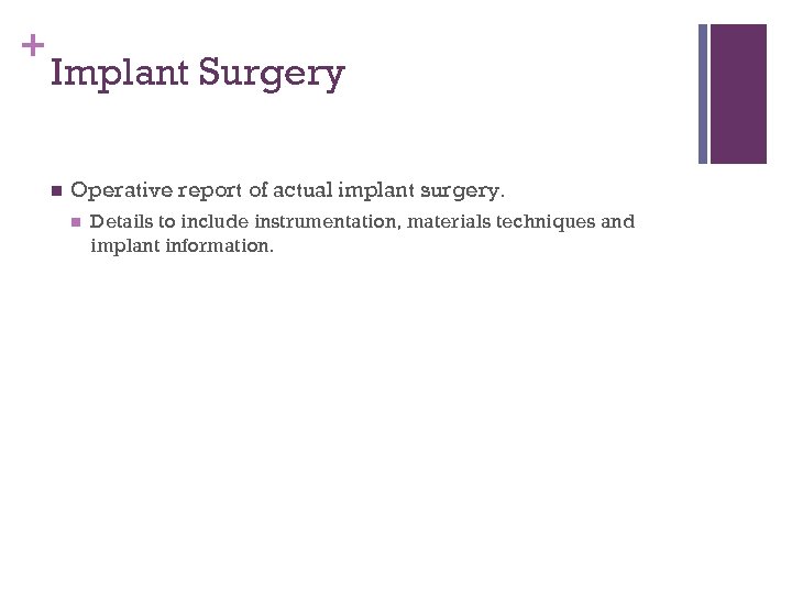 + Implant Surgery n Operative report of actual implant surgery. n Details to include