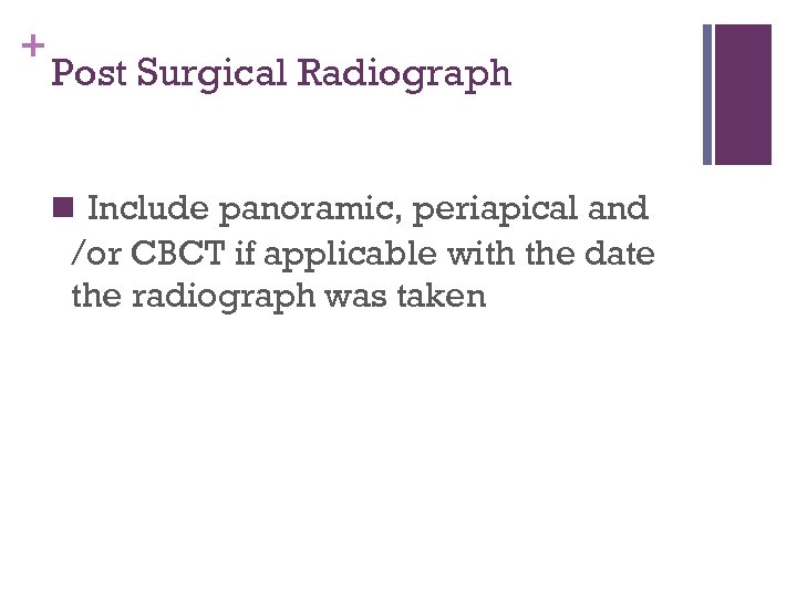 + Post Surgical Radiograph n Include panoramic, periapical and /or CBCT if applicable with