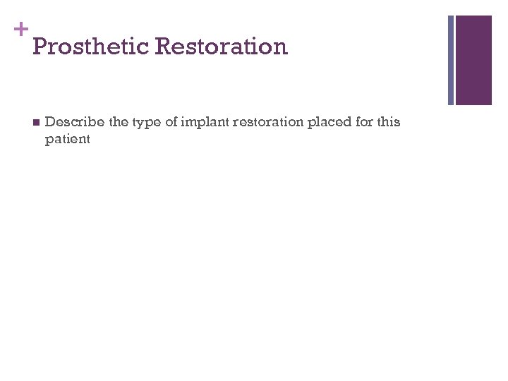 + Prosthetic Restoration n Describe the type of implant restoration placed for this patient