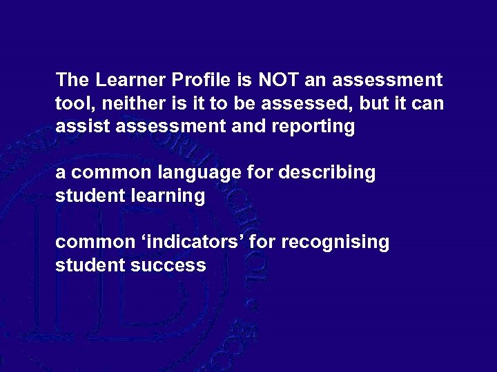 The Learner Profile is NOT an assessment tool, neither is it to be assessed,