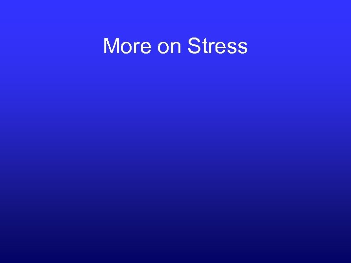 More on Stress 