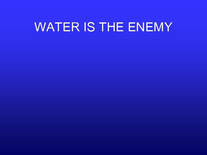 WATER IS THE ENEMY 