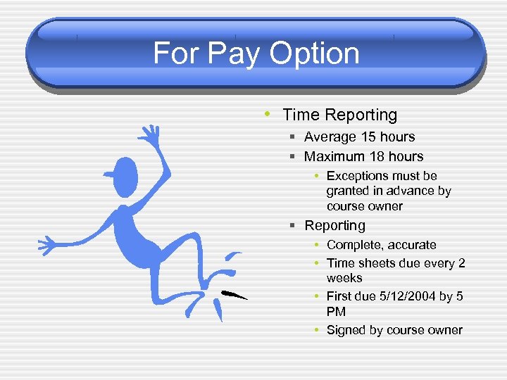 For Pay Option • Time Reporting § Average 15 hours § Maximum 18 hours