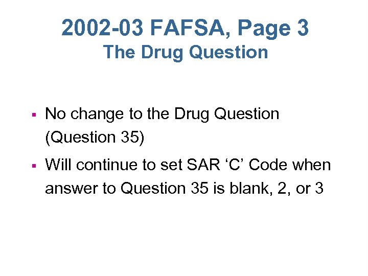 2002 -03 FAFSA, Page 3 The Drug Question § No change to the Drug