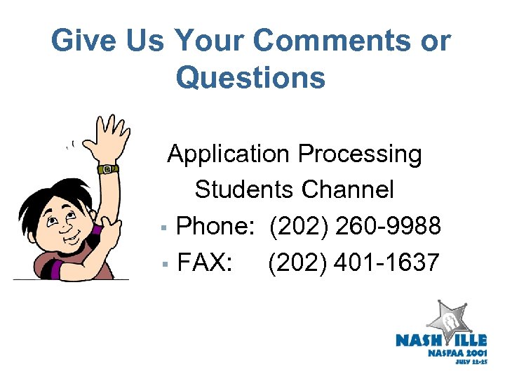Give Us Your Comments or Questions Application Processing Students Channel § Phone: (202) 260